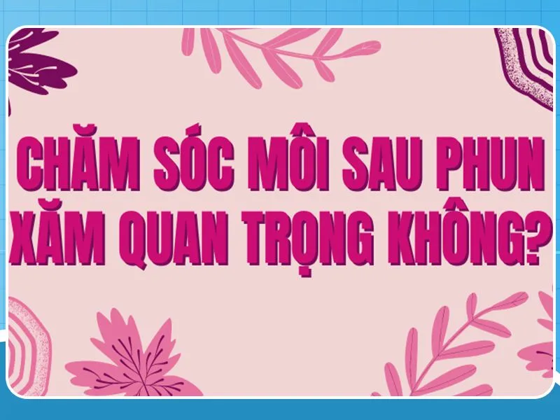 Hướng dẫn chăm sóc môi sau phun lên màu chuẩn đẹp nhất